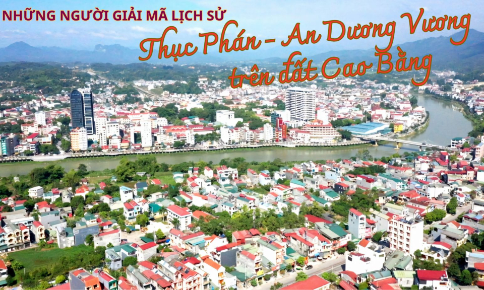 Những người "giải m&atilde;" lịch sử Thục Ph&aacute;n - An Dương Vương tr&ecirc;n đất Cao Bằng